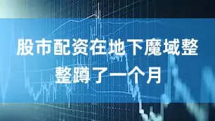 股市配资在地下魔域整整蹲了一个月